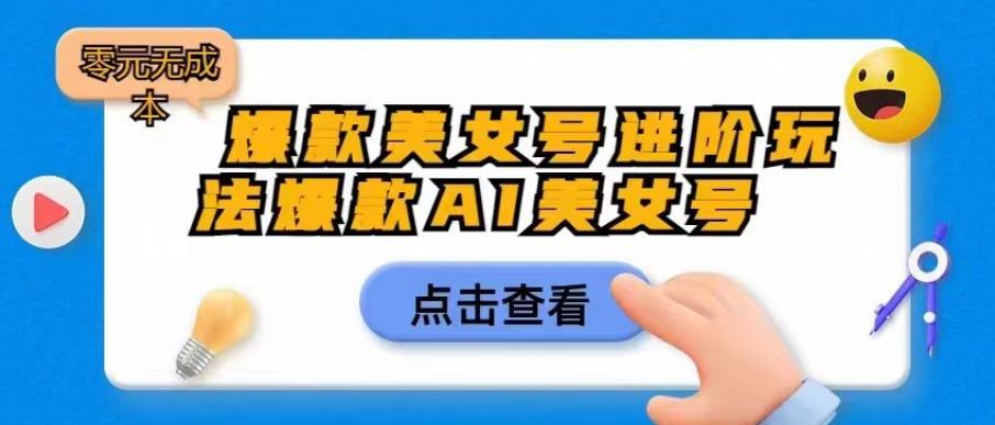 【副业项目6728期】爆款美女号进阶玩法爆款AI美女号，日入1000零元无成本【揭秘】-沃创网