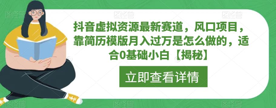 【副业项目6731期】抖音虚拟资源最新赛道，风口项目，靠简历模版月入过万是怎么做的，适合0基础小白【揭秘】-沃创网