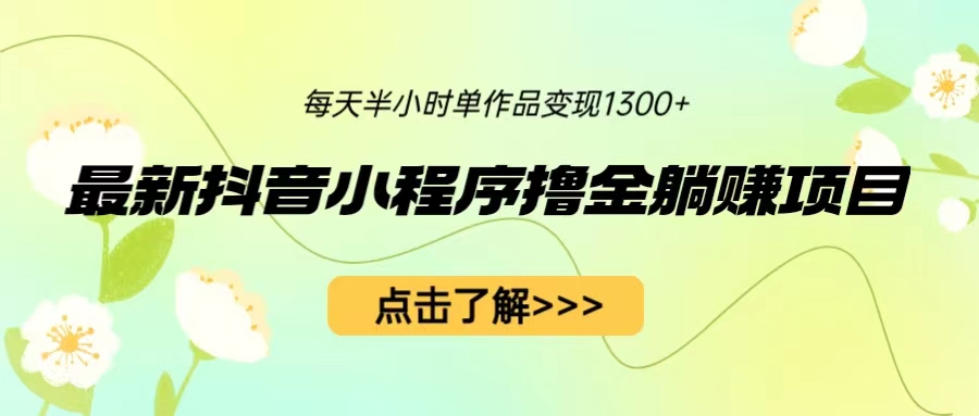 【副业项目6805期】最新抖音小程序撸金躺赚项目，一部手机每天半小时，单个作品变现1300+-沃创网