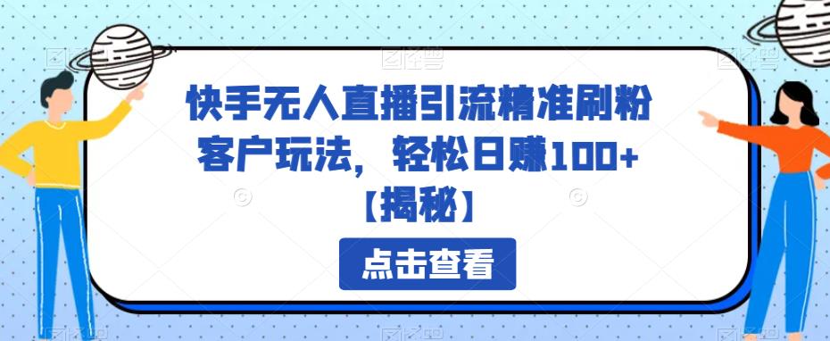 【副业项目6826期】快手无人直播引流精准刷粉客户玩法，轻松日赚100+【揭秘】-沃创网