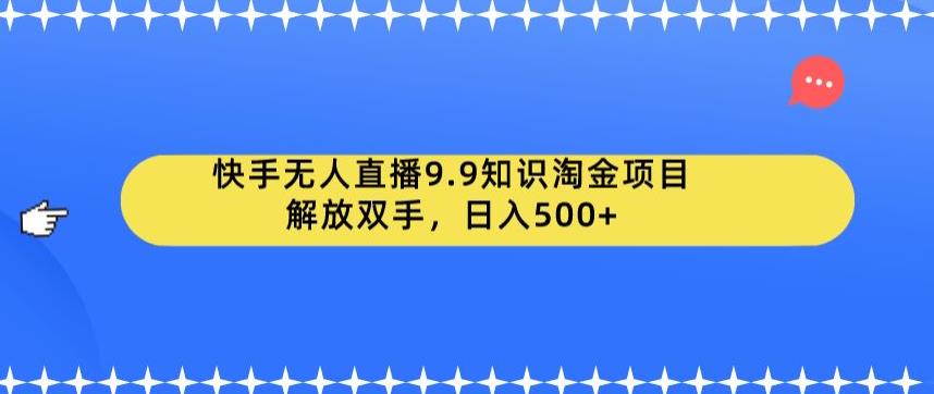 【副业项目6906期】快手无人直播9.9知识淘金项目，解放双手，日入500+【揭秘】-沃创网