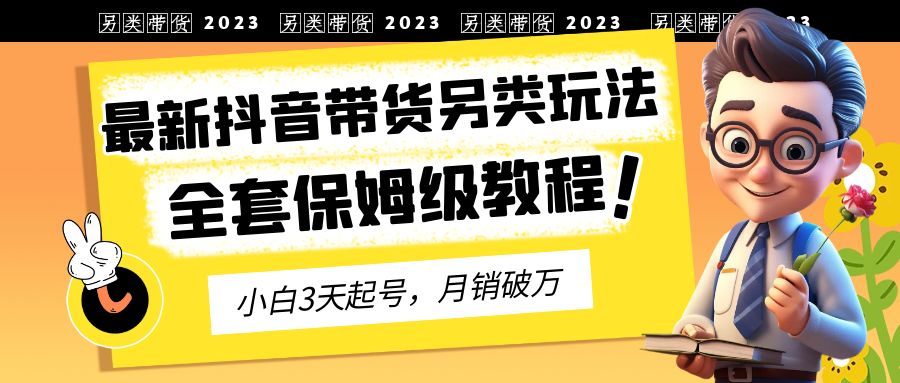 【副业项目6991期】2023年最新抖音带货另类玩法，3天起号，月销破万（保姆级教程）-沃创网