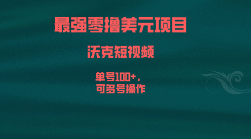【副业项目6917期】最强零撸美元项目，沃克短视频，单号100+，可多号操作-沃创网