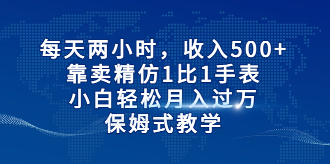 【副业项目6971期】每天两小时，收入500+，靠卖精仿1比1手表-沃创网