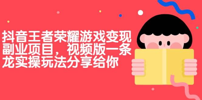 【副业项目7009期】抖音王者荣耀游戏变现副业项目，视频版一条龙实操玩法分享给你-沃创网