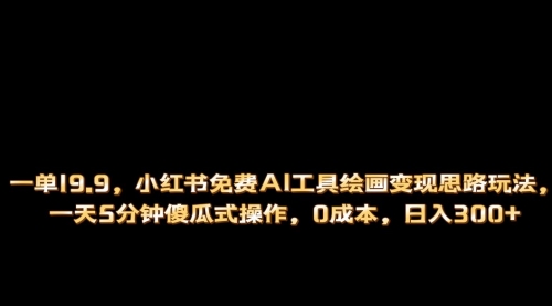 【副业项目第7051期】小红书免费AI工具绘画变现玩法，一天5分钟傻瓜式操作，0成本日入300+-沃创网