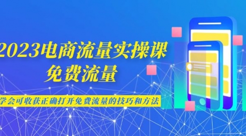 【副业项目7083期】2023电商流量实操课-免费流量，学会可收获正确打开免费流量的技巧和方法-沃创网