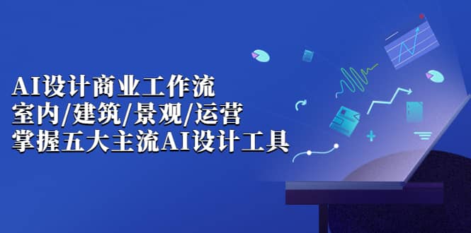 【副业项目7102期】AI设计商业·工作流，室内·建筑·景观·运营-沃创网