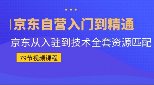 【副业项目7105期】京东自营入门到精通：京东从入驻到技术全套资源匹配-沃创网