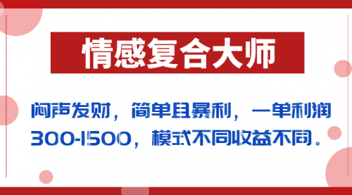 【副业项目7106期】闷声发财的情感复合大师项目，简单且暴利，一单利润300-1500，模式不同收益不同-沃创网