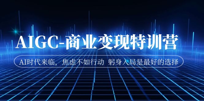 【副业项目7252期】AIGC-商业变现特训营 AI时代来临-沃创网