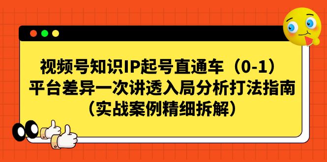【副业项目7329期】视频号-知识IP起号直通车（0-1）平台差异一次讲透入局分析打法指南-沃创网