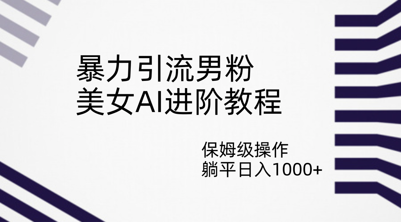 【副业项目7336期】暴力引流男粉，美女AI进阶教程，保姆级操作，躺平日入1000+-沃创网
