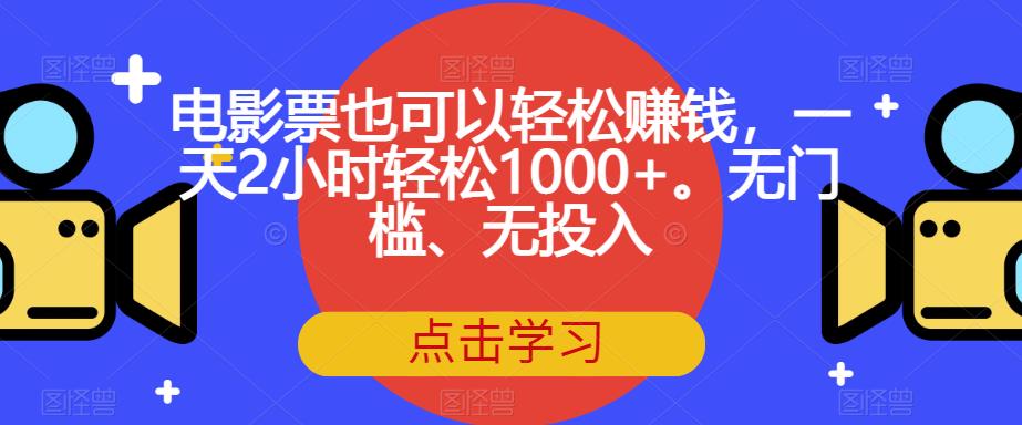 【副业项目7337期】电影票也可以轻松赚钱，一天2小时轻松1000+。无门槛、无投入【揭秘】-沃创网