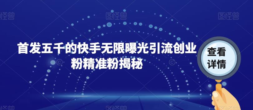 【副业项目7339期】首发五千的快手无限曝光引流创业粉精准粉揭秘-沃创网