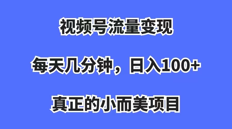 【副业项目7352期】视频号流量变现，每天几分钟，收入100+，真正的小而美项目-沃创网