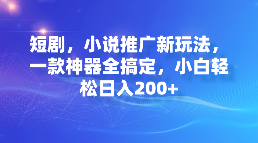 【副业项目7374期】短剧，小说推广新玩法，一款神器全搞定，小白轻松日入200+-沃创网