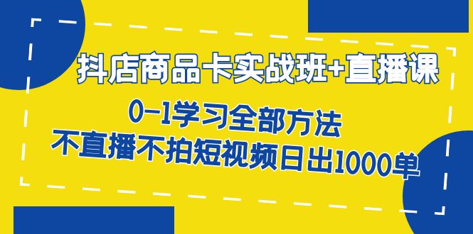 【副业项目7401期】抖店商品卡实战班+直播课-8月 0-1学习全部方法 不直播不拍短视频日出1000单-沃创网