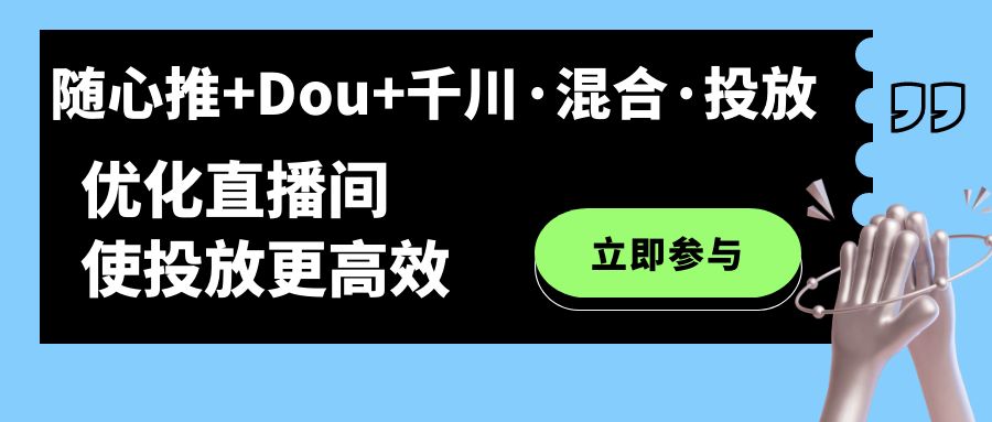 【副业项目7428期】随心推+Dou+千川·混合·投放新玩法，优化直播间使投放更高效-沃创网