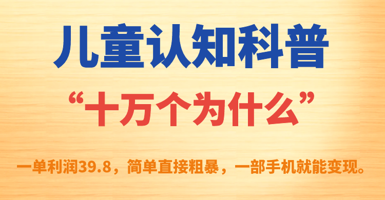 【副业项目7431期】儿童认知科普“十万个为什么”一单利润39.8，简单粗暴，一部手机就能变现-沃创网