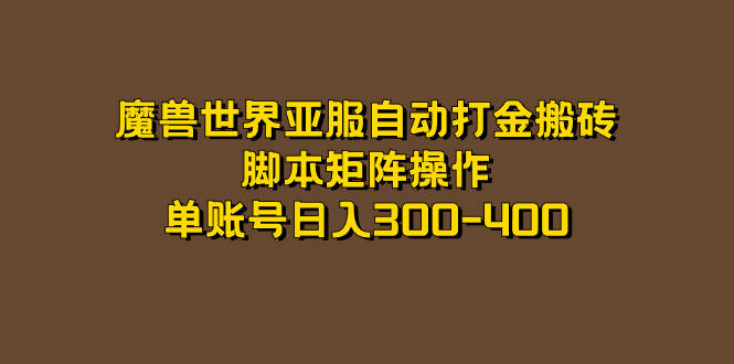 【副业项目7464期】魔兽世界亚服自动打金搬砖，脚本矩阵操作，单账号日入300-400-沃创网
