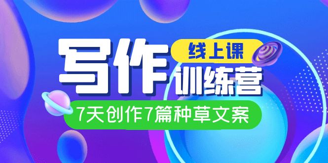 【副业项目7468期】线上创作写作训练营，7天创作7篇种草文案（7节直播课）-沃创网