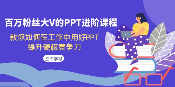 【副业项目7471期】百万粉丝大V的PPT进阶课程，教你如何在工作中用好PPT，提升硬核竞争力-沃创网