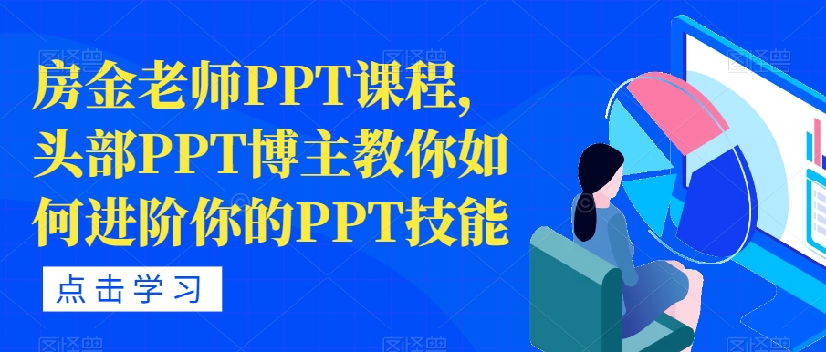 【副业项目7489期】房金老师PPT课程，头部PPT博主教你如何进阶你的PPT技能-沃创网