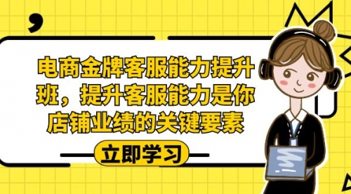 【副业项目7185期】电商-金牌客服能力-提升班，提升客服能力是你店铺业绩的关键要素！-沃创网