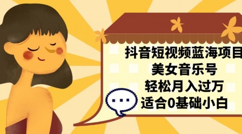 【副业项目7232期】抖音短视频蓝海项目，美女音乐号，轻松月入过万-沃创网