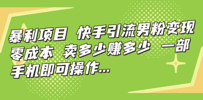 【副业项目7247期】快手引流男粉变现，零成本，卖多少赚多少-沃创网