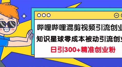 【副业项目7265期】B站混剪视频引流创业粉日引300+知识星球零成本被动引流创业粉一天300+-沃创网