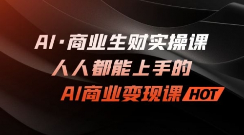 【副业项目7268期】AI·商业生财实操课：人人都能上手的AI·商业变现课-沃创网