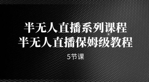 【副业项目7274期】半无人直播系列课程，半无人直播保姆级教程-沃创网