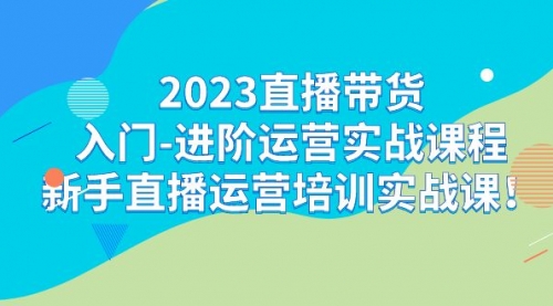 【副业项目7300期】2023直播带货入门-进阶运营实战课程：新手直播运营培训实战课-沃创网