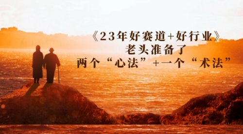 【副业项目7314期】某收费文章《23年好赛道+好行业》老头准备了两个“心法”+一个“术法”-沃创网