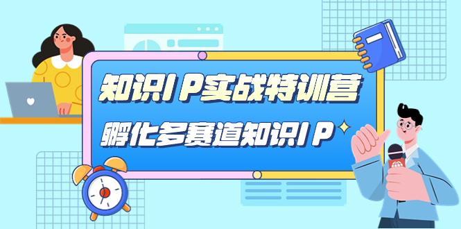 【副业项目7514期】知识IP实战特训营，​孵化-多赛道知识IP（33节课）-沃创网