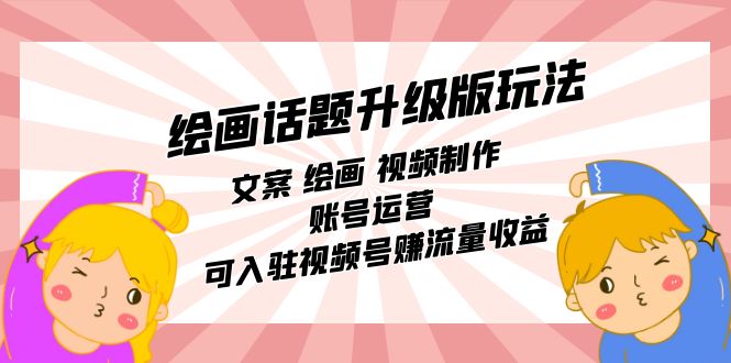 【副业项目7567期】绘画话题升级版玩法：文案 绘画 视频制作 账号运营 可入驻视频号赚流量收益-沃创网