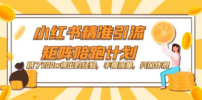 【副业项目7614期】小红书精准引流·矩阵陪跑计划：烧了200w得出的经验，手握流量，兴风作浪！-沃创网