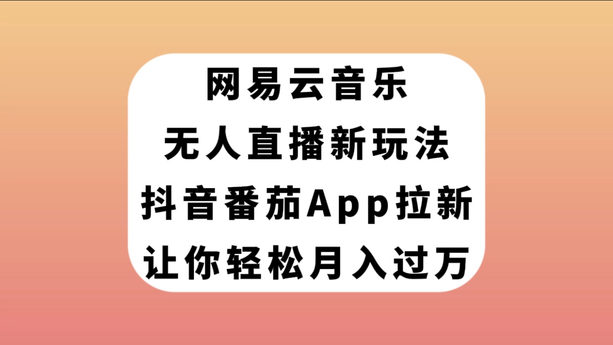 【副业项目7905期】网易云音乐无人直播新玩法，抖音番茄APP拉新，让你轻松月入过万-沃创网