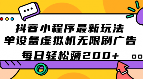 【副业项目7597期】抖音小程序最新玩法 单设备虚拟机无限刷广告 每日轻松薅200+-沃创网