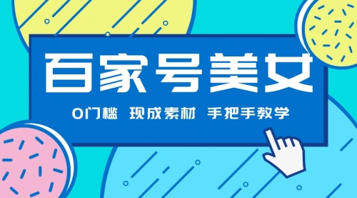 【副业项目7604期】百家号美女项目，现成素材无脑剪辑，手把手教学-沃创网
