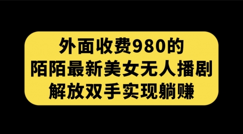 【副业项目7622期】外面收费980陌陌最新美女无人播剧玩法 解放双手实现躺赚（附100G影视资源）-沃创网