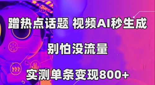 【副业项目7658期】蹭热点话题，视频AI秒生成，别怕没流量，实测单条变现800+-沃创网