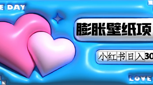 【副业项目7670期】小红书膨胀壁纸项目玩法，女生最爱的壁纸，0门槛新手也可操作日入300+-沃创网
