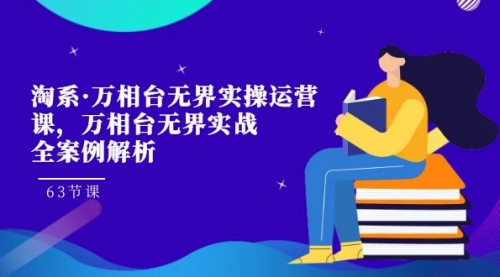 【副业项目7679期】淘系·万相台无界实操运营课，万相台·无界实战全案例解析（63节课）-沃创网