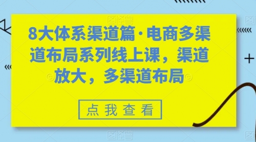 【副业项目7680期】八大体系渠道篇·电商多渠道布局系列线上课，渠道放大，多渠道布局-沃创网