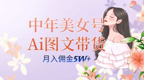 【副业项目7697期】中年美女号ai图文带货3.0玩法，单号月入五位数，可多账号矩阵，全AI创作-沃创网