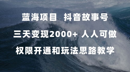【副业项目7717期】蓝海项目，抖音故事号 3天变现2000+人人可做 (权限开通+玩法教学+238G素材)-沃创网