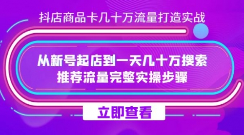 【副业项目7728期】抖店-商品卡几十万流量打造实战，从新号起店到一天几十万搜索、推荐流量-沃创网